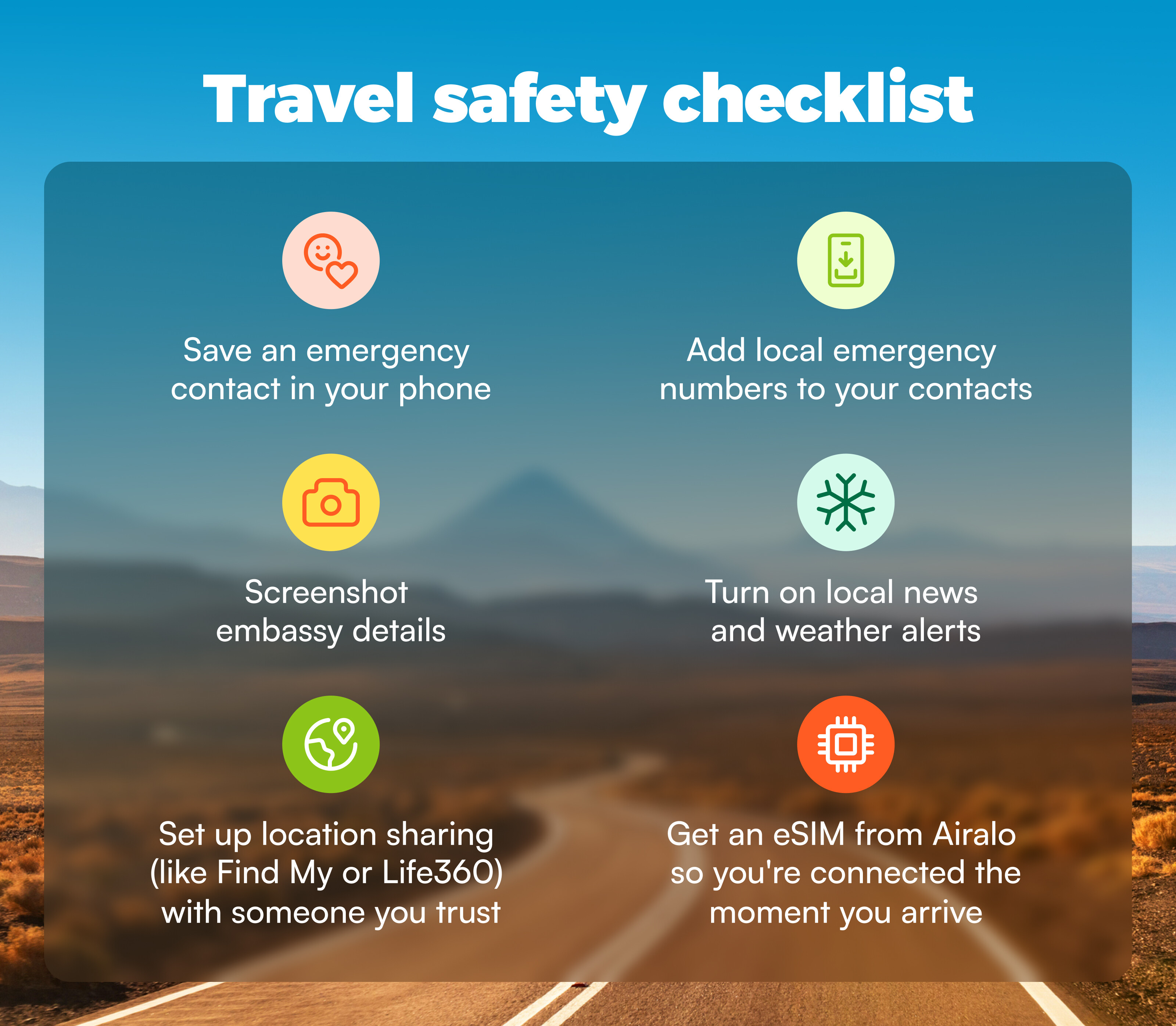 Travel safety checklist: save an emergency contact, add local emergency numbers to your contacts, screenshot embassy details, turn on local news and weather alerts, set up location sharing, and get an eSIM from Airalo to connect the moment you arrive